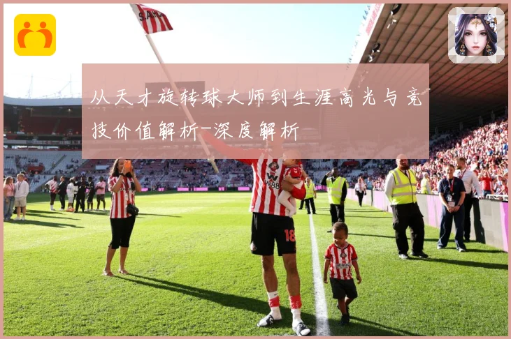 从天才旋转球大师到生涯高光与竞技价值解析-深度解析